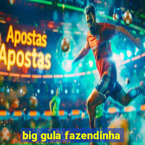 big gula fazendinha